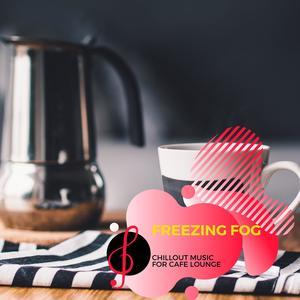 Freezing Fog - Chillout Music for Cafe Lounge