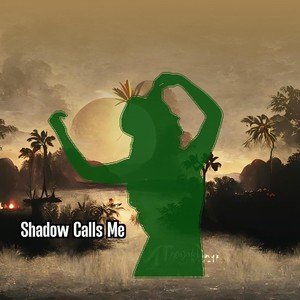 Shadow Calls Me
