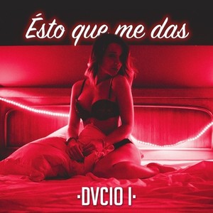 Ésto que me das [Dvicio, Pt. I]