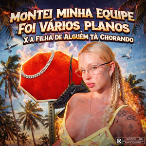 Montei Minha Equipe Foi Vários Planos X a Filha de Alguém Tá Chorando (Explicit)