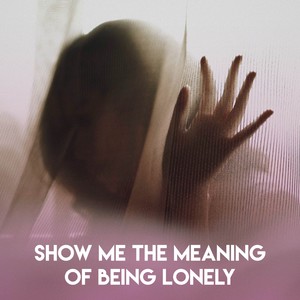 Show Me the Meaning of Being Lonely