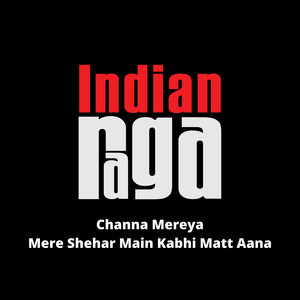 Channa Mereya Mere Shehar Main Kabhi Matt Aana