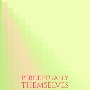 Perceptually Themselves