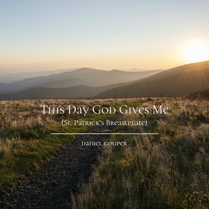 This Day God Gives Me (St. Patrick's Breastplate)