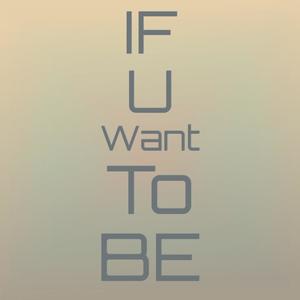 If U Want To Be