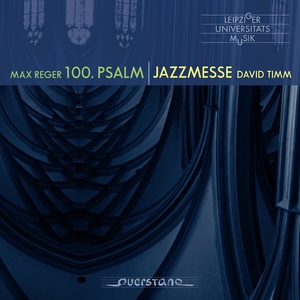 Max Reger: Psalm 100, Op. 106 & David Timm: Jazzmesse