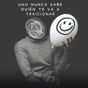 UNO NUNCA SABE QUIÉN TE VA A TRAICIONAR
