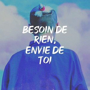 Besoin de rien, envie de toi
