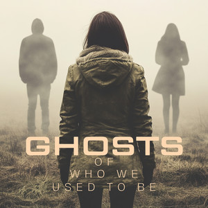 Ghosts of Who We Used to Be