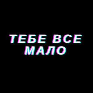 Тебе Всё Мало