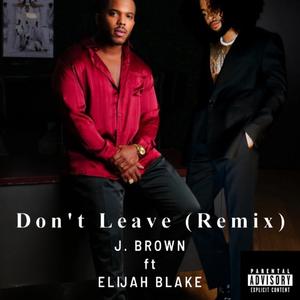 Don't Leave (feat. Elijah Blake) [Remix] [Explicit]
