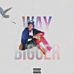 WAY BIGGER (Explicit)