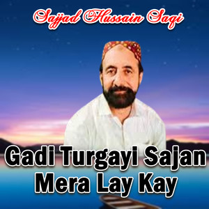 Gadi Turgayi Sajan Mera Lay Kay