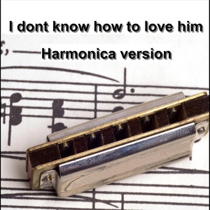 I Dont Know How To Love Him(harmonica)
