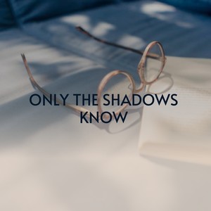 Only the Shadows Know