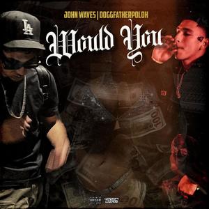 Would You (feat. DoggFatherPoloh) [Explicit]