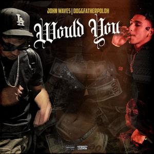Would You (feat. DoggFatherPoloh) (Explicit)