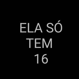 Ela Só Tem 16