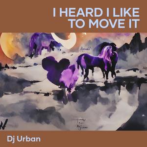 I Heard I Like to Move It