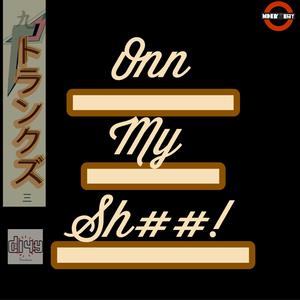 O.M.S. (Onn My Shhh!)