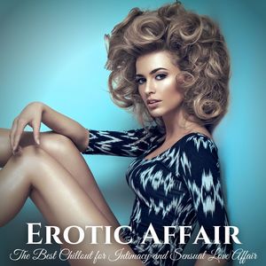 Erotic Affair: The Best Chillout for Intimacy and Sensual Love Affair