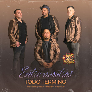 + De lo Mismo - Entre Nosotros Todo Terminó / Demasiado Tarde / Hasta el Amanecer