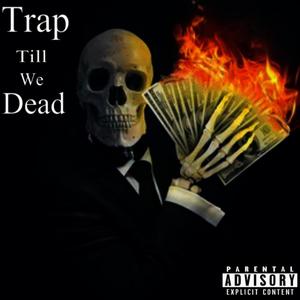 Trap Till We Dead (Explicit)