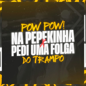 POW POW NA PEPEKINHA X PEDI UMA FOLGA DO TRAMPO (Explicit)