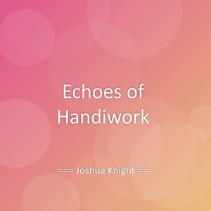 Echoes of Handiwork