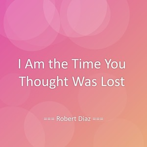 I Am the Time You Thought Was Lost