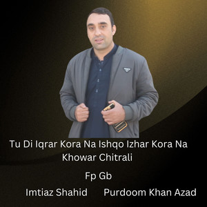 Tu Di Iqrar Kora Na Ishqo Izhar Kora Na Khowar Chitrali