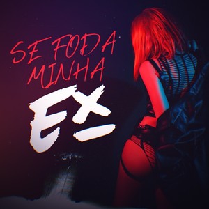 Se Foda Minha Ex (Explicit)