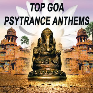 Top Goa Psytrance Anthems "The Best of Psy Techno, Goa Trance & Progressice Tech House Anthems"