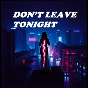 DON’T LEAVE TONIGHT