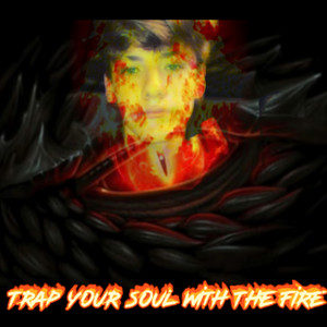 Trap Your Soul With The Fire (Explicit)