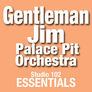 Gentleman Jim ,Palace Pit Orchestra: Studio 102 Essentials