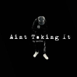 Aint Taking It (Explicit)