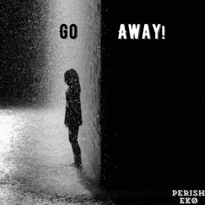 Go Away!(feat. Perish) (Explicit)