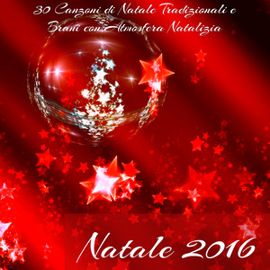 Natale 2016 - 30 Canzoni di Natale Tradizionali e Brani con Atmosfera Natalizia per le Feste in Famiglia