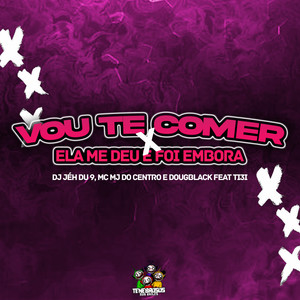 Vou Te Comer X Ela Me Deu e Foi Embora (Explicit)