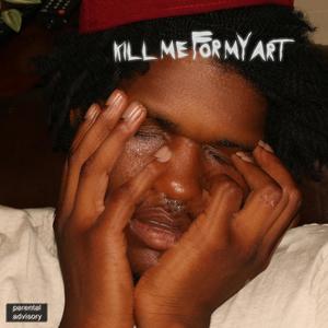 kill me for my art (Explicit)