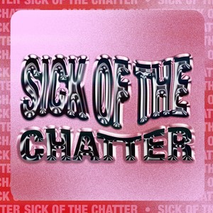 Sick Of The Chatter (Explicit)