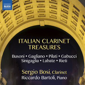 Clarinet and Piano Recital: Bosi, Sergio / Bartoli, Riccardo - GAGLIANO, G. / BUSONI, Ferruccio and Ferdinando (Italian Clarinet Treasures)