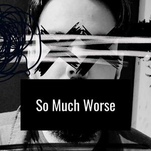 So Much Worse (Explicit)