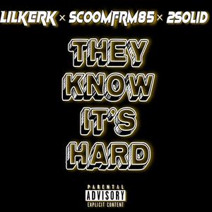 THEY KNOW IT'S HARD (feat. SCOOMFRM85 & 2SOLID) [Explicit]