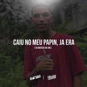 CAIU NO MEU PAPIN, JA ERA