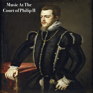 Music At The Court of Philip II