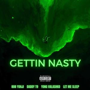 GETTIN NASTY (feat. Daddy T9, Young Valashko & Let Me Sleep) [Explicit]