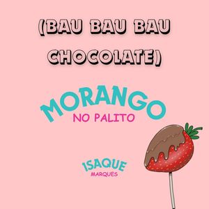 MORANGO NO PALITO (BAU BAU BAU CHOCOLATE)