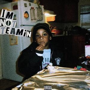 I’m Not Teamin (Explicit)